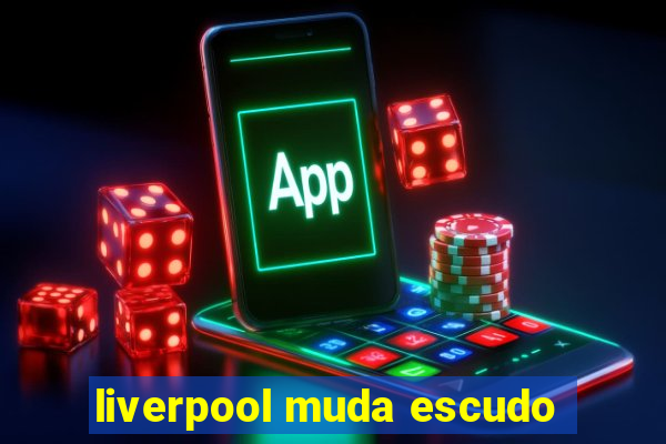 liverpool muda escudo